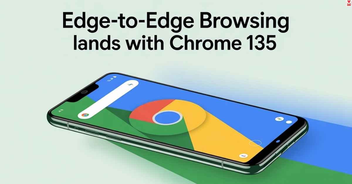 Chrome 135 edge-to-edge browsing update